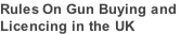Rules On Gun Buying and  Licencing in the UK